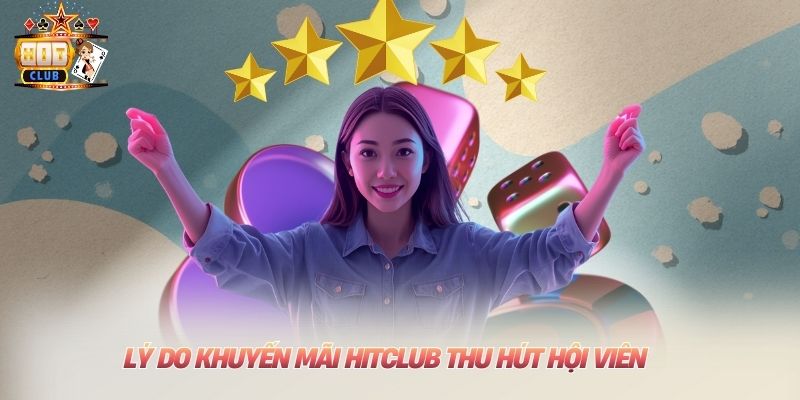 Lý do khuyến mãi Hitclub thu hút hội viên