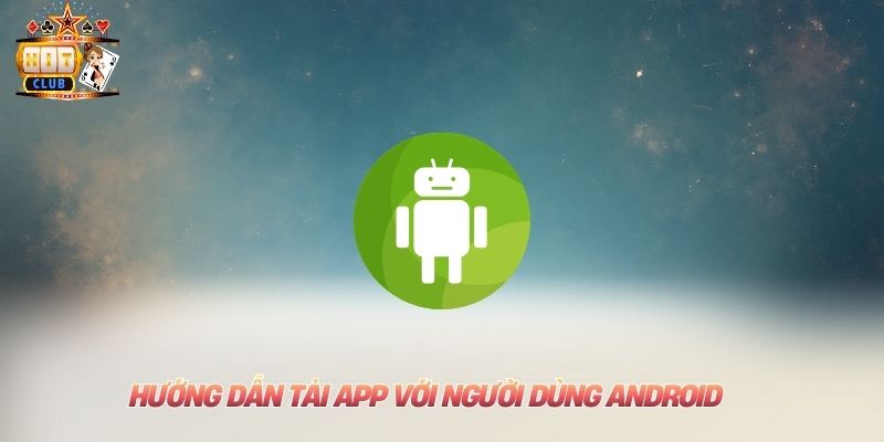 Link Tải Hitclub - Giải Pháp An Toàn Cho Di Động Chuẩn 2025 Hướng dẫn tải app với người dùng Android