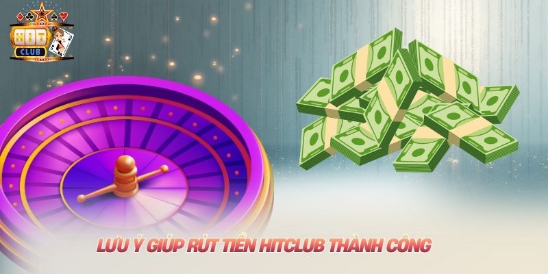 Lưu ý giúp rút tiền Hitclub thành công