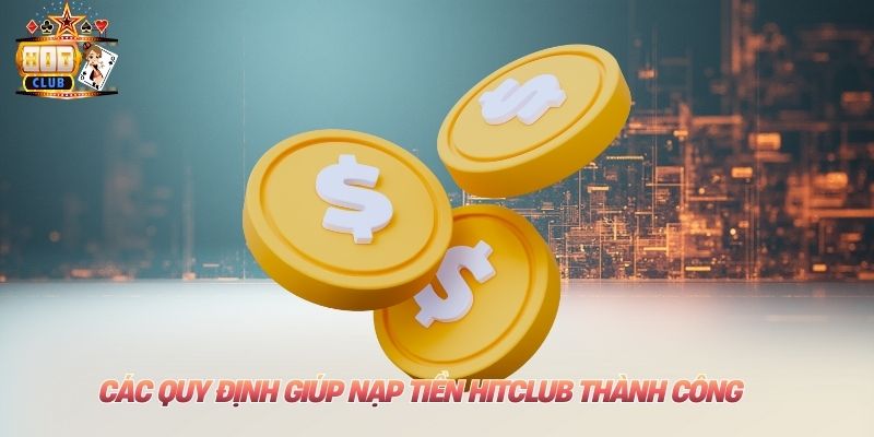 Các quy định giúp nạp tiền Hitclub thành công