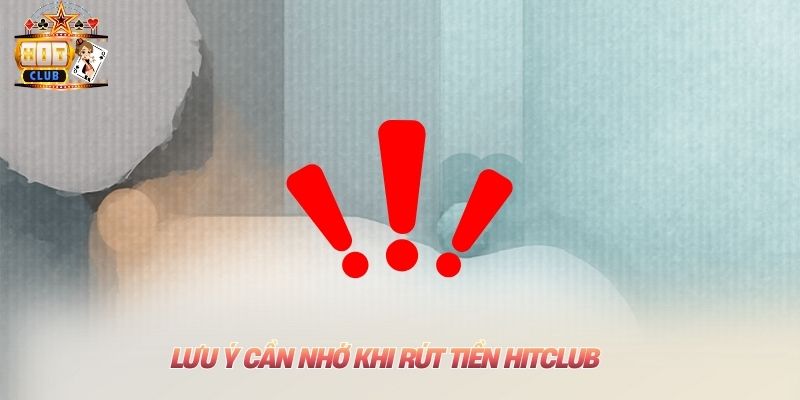 Lưu ý cần nhớ khi rút tiền Hitclub
